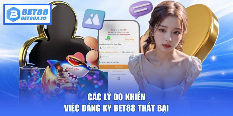 Các lý do khiến việc đăng ký Bet88 thất bại