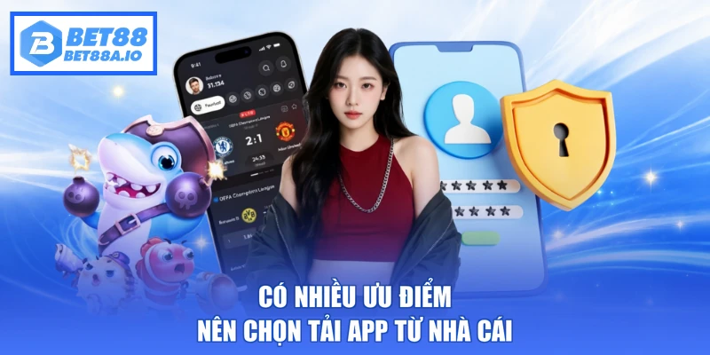 Có nhiều ưu điểm nên chọn tải app từ nhà cái