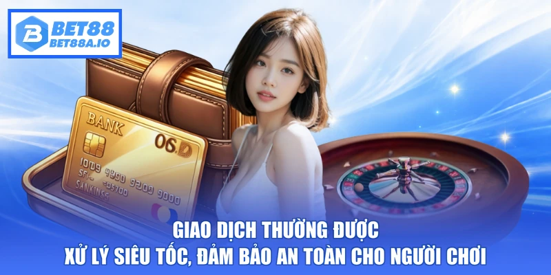 Giao dịch thường được xử lý siêu tốc, đảm bảo an toàn cho người chơi