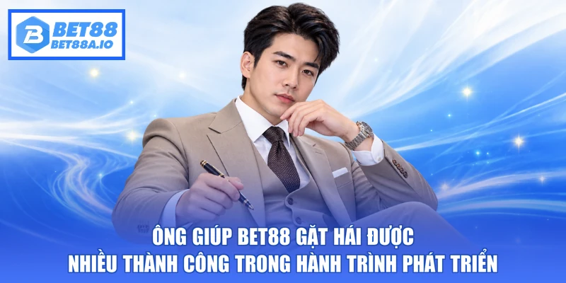 Ông giúp Bet88 gặt hái được nhiều thành công trong hành trình phát triển