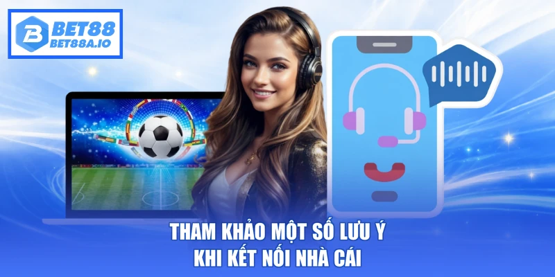 Tham khảo một số lưu ý khi kết nối nhà cái